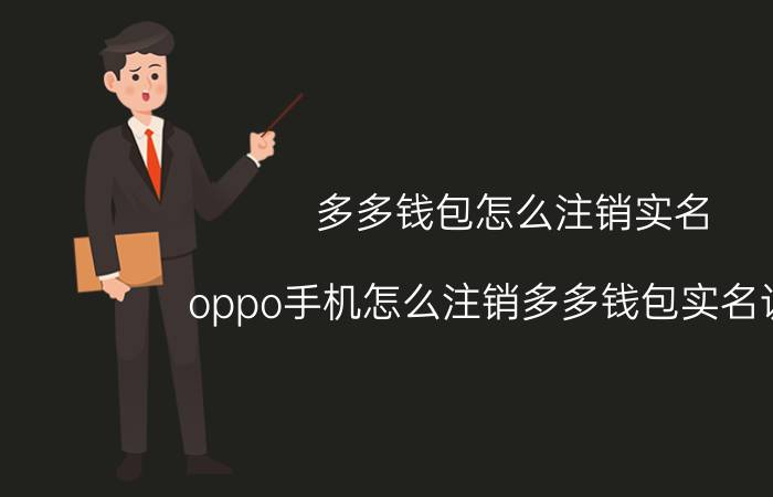 多多钱包怎么注销实名 oppo手机怎么注销多多钱包实名认证？